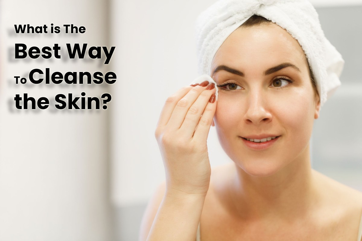 what-is-the-best-way-to-cleanse-the-skin