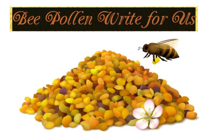 Bee Pollen Write for Us
